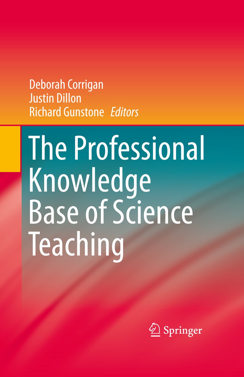 Titlebook: The Professional Knowledge Base of Science Teaching; Deborah Corrigan,Justin Dillon,Richard Gunstone Book 2011 Springer Science+Business M Titlebook: The Professional Knowledge Base of Science Teaching; Deborah Corrigan,Justin Dillon,Richard Gunstone Book 2011 Springer Science+Business M
