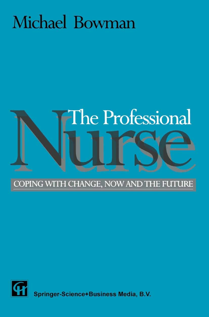 Titlebook: The Professional Nurse; Coping with Change, Michael Bowman Book 1995 Michael Bowman 1995 autonomy.cohesion.education.health.health policy. Titlebook: The Professional Nurse; Coping with Change, Michael Bowman Book 1995 Michael Bowman 1995 autonomy.cohesion.education.health.health policy.
