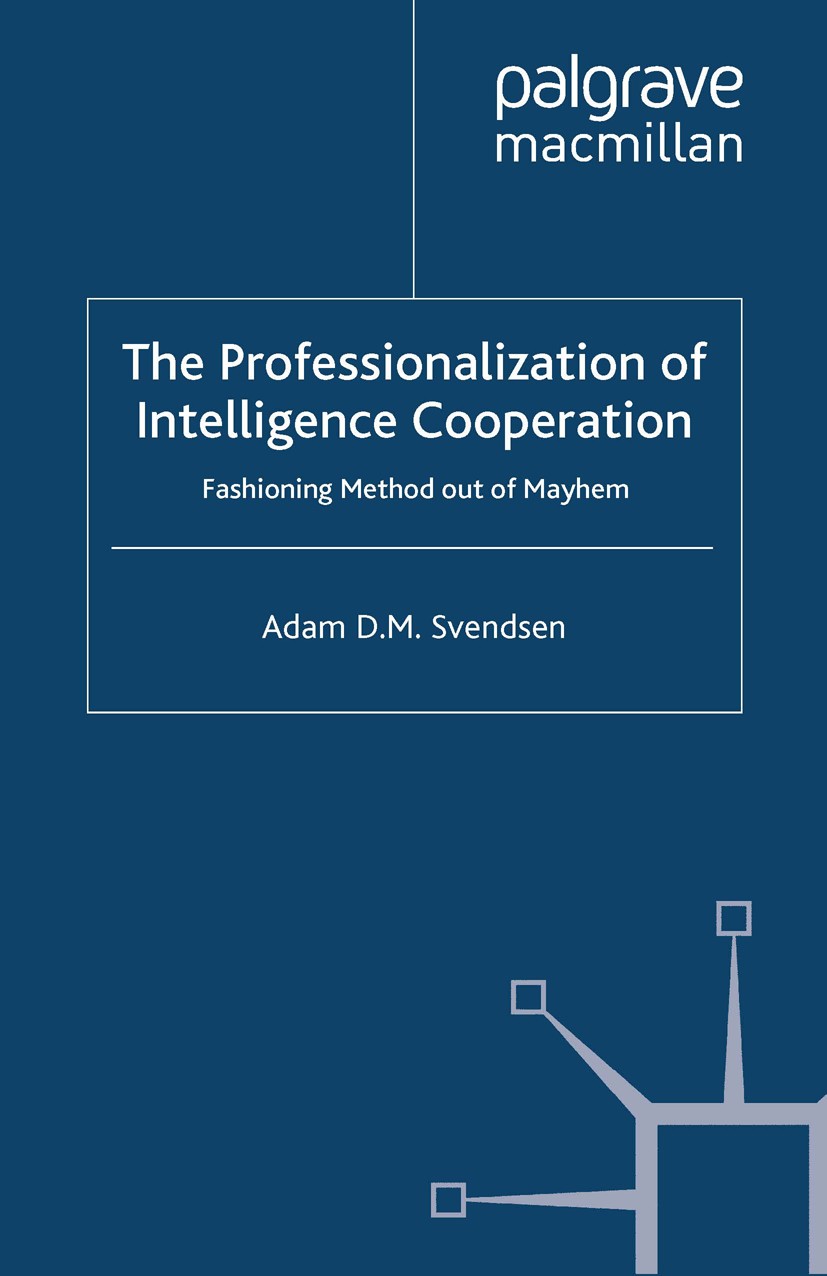 Titlebook: The Professionalization of Intelligence Cooperation; Fashioning Method ou Adam D. M. Svendsen Book 2012 Palgrave Macmillan, a division of M Titlebook: The Professionalization of Intelligence Cooperation; Fashioning Method ou Adam D. M. Svendsen Book 2012 Palgrave Macmillan, a division of M