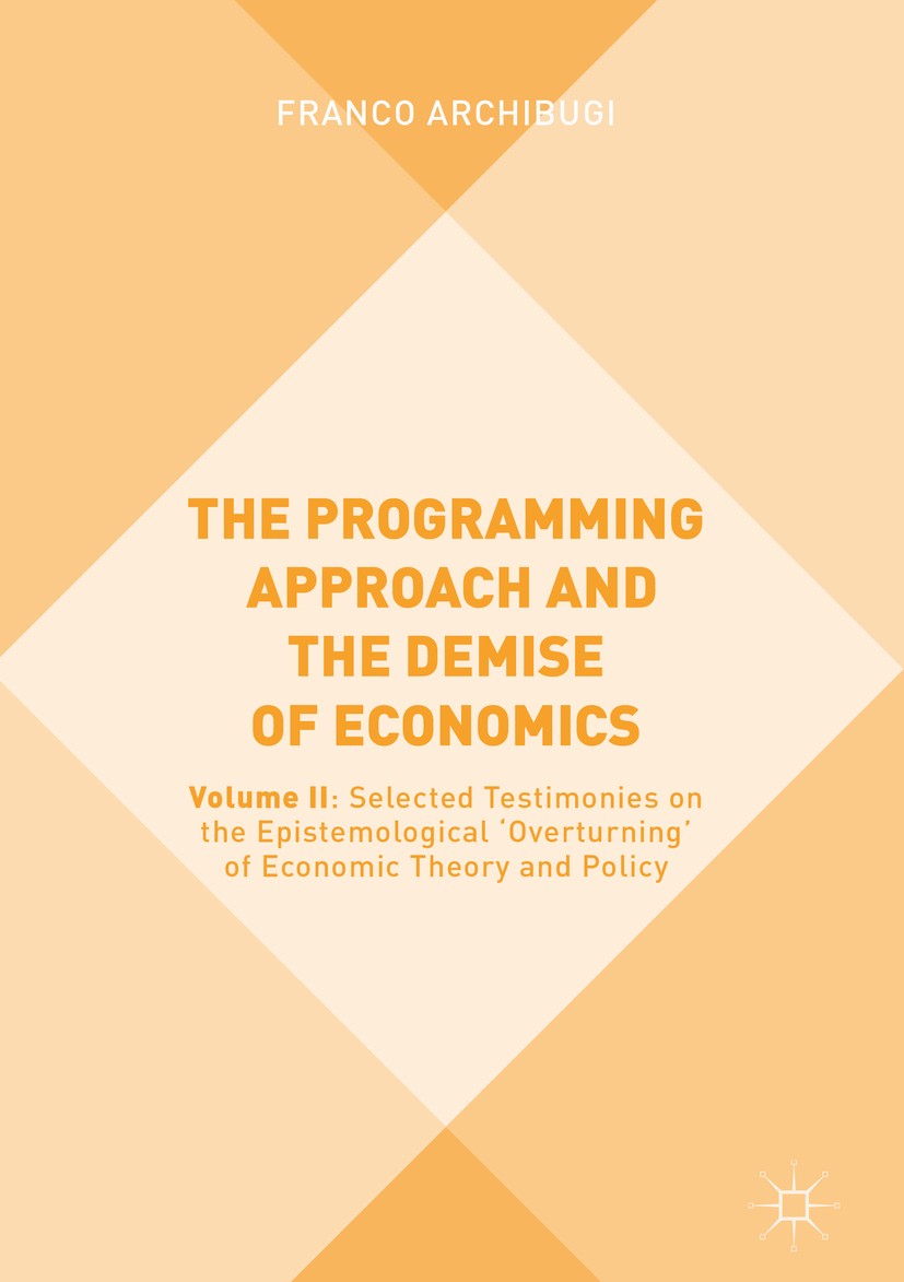 Titlebook: The Programming Approach and the Demise of Economics; Volume II: Selected Franco Archibugi Book 2019 The Editor(s) (if applicable) and The Titlebook: The Programming Approach and the Demise of Economics; Volume II: Selected Franco Archibugi Book 2019 The Editor(s) (if applicable) and The