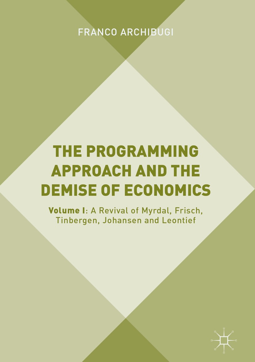 Titlebook: The Programming Approach and the Demise of Economics; Volume I: A Revival Franco Archibugi Book 2019 The Editor(s) (if applicable) and The Titlebook: The Programming Approach and the Demise of Economics; Volume I: A Revival Franco Archibugi Book 2019 The Editor(s) (if applicable) and The