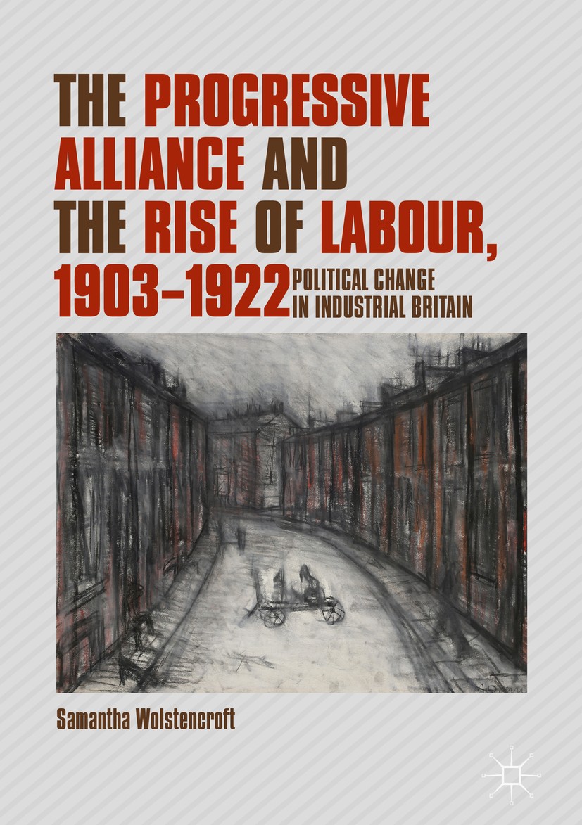 Titlebook: The Progressive Alliance and the Rise of Labour, 1903-1922; Political Change in Samantha Wolstencroft Book 2018 The Editor(s) (if applicab Titlebook: The Progressive Alliance and the Rise of Labour, 1903-1922; Political Change in Samantha Wolstencroft Book 2018 The Editor(s) (if applicab