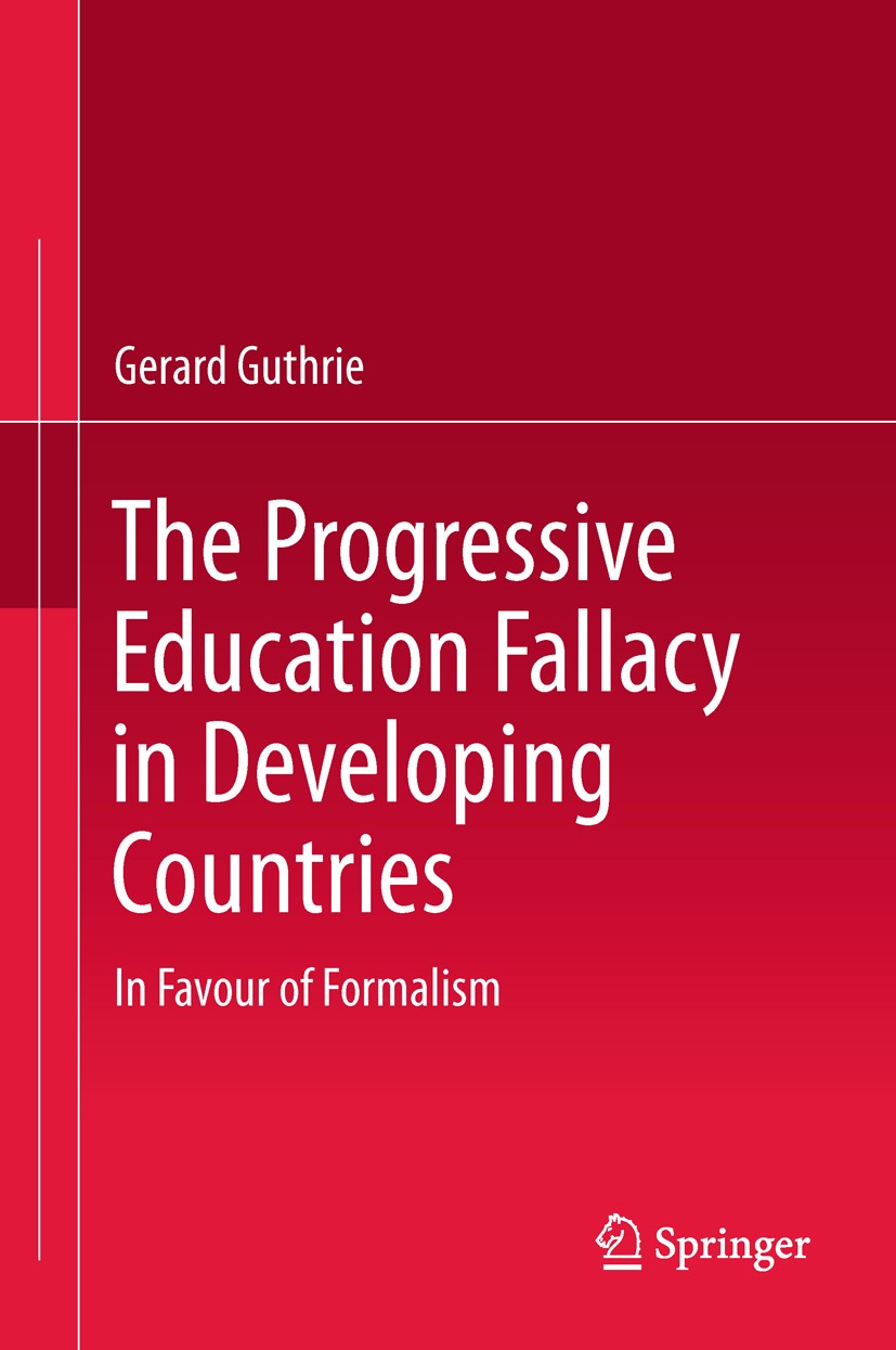 Titlebook: The Progressive Education Fallacy in Developing Countries; In Favour of Formali Gerard Guthrie Book 2011 Springer Science + Business Media Titlebook: The Progressive Education Fallacy in Developing Countries; In Favour of Formali Gerard Guthrie Book 2011 Springer Science + Business Media