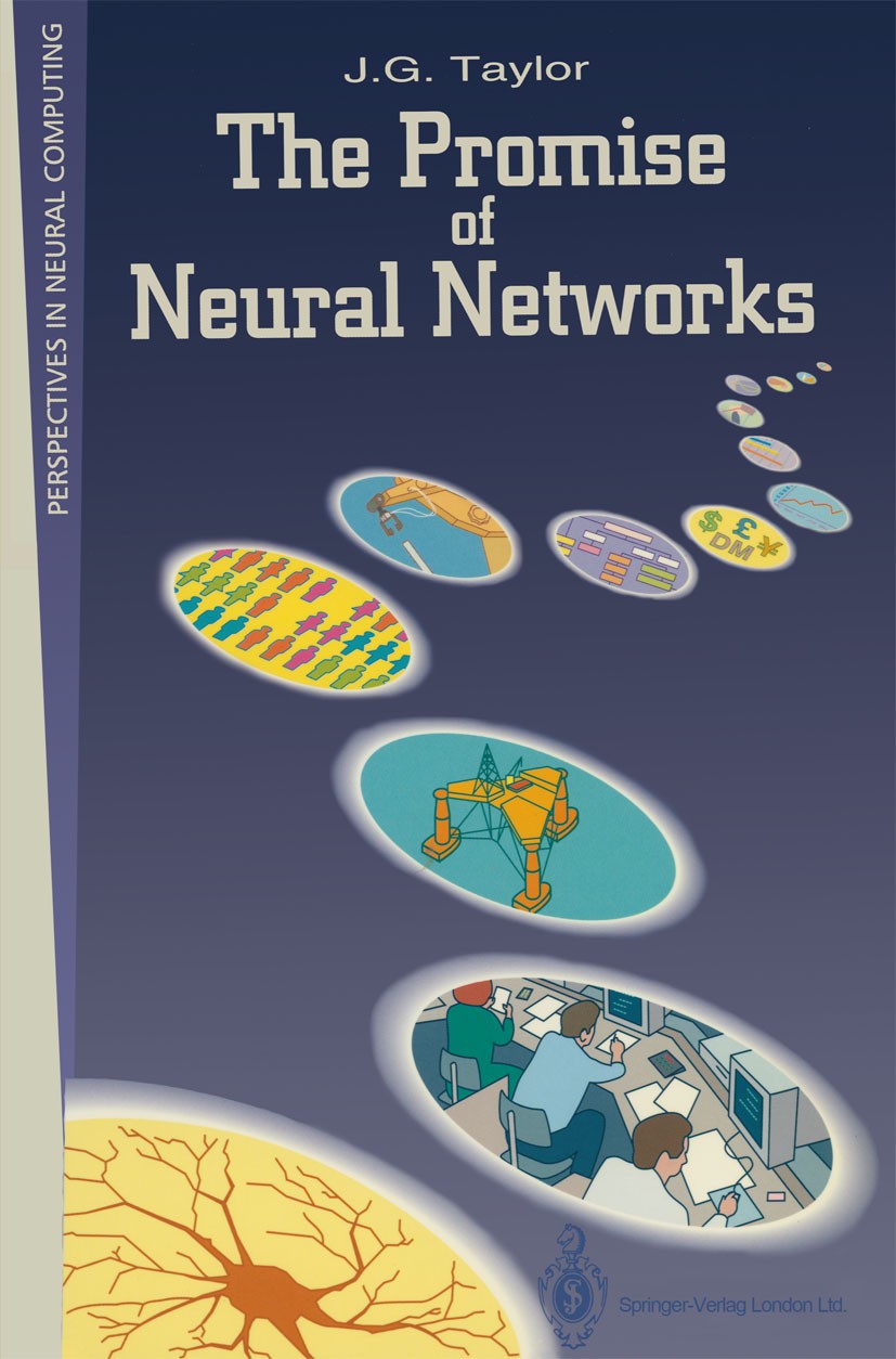 Titlebook: The Promise of Neural Networks; J. G. Taylor Book 1993 Springer-Verlag London 1993 Software.artificial neural network.backpropagation.cogn Titlebook: The Promise of Neural Networks; J. G. Taylor Book 1993 Springer-Verlag London 1993 Software.artificial neural network.backpropagation.cogn