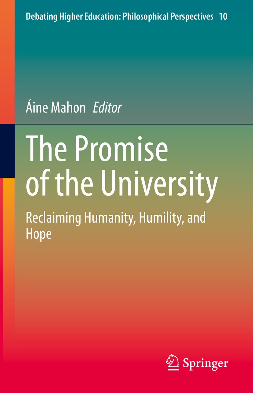Titlebook: The Promise of the University; Reclaiming Humanity, Áine Mahon Book 2021 The Editor(s) (if applicable) and The Author(s), under exclusive l Titlebook: The Promise of the University; Reclaiming Humanity, Áine Mahon Book 2021 The Editor(s) (if applicable) and The Author(s), under exclusive l