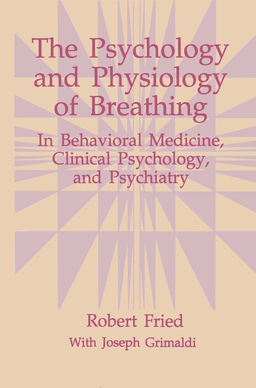Titlebook: The Psychology and Physiology of Breathing; In Behavioral Medici Robert Fried,Joseph Grimaldi Book 1993 Springer Science+Business Media New Titlebook: The Psychology and Physiology of Breathing; In Behavioral Medici Robert Fried,Joseph Grimaldi Book 1993 Springer Science+Business Media New