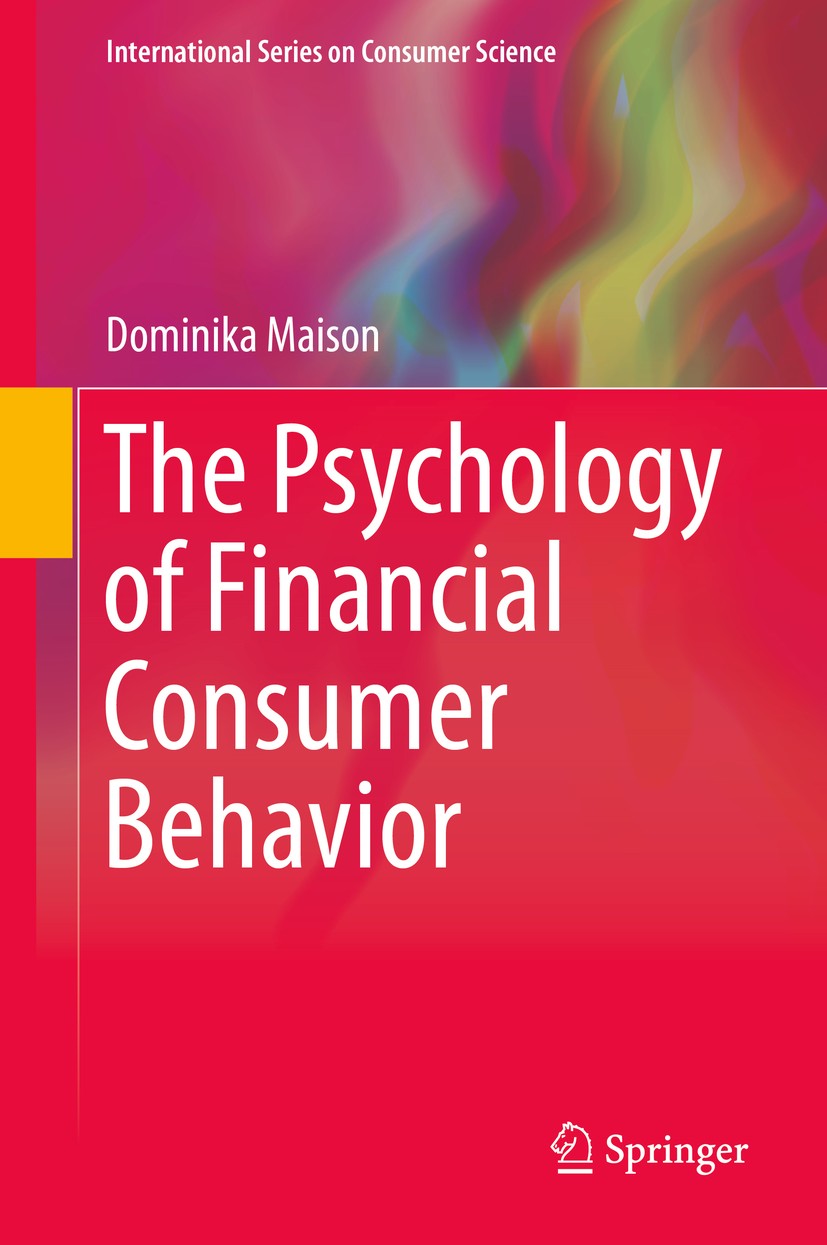 Titlebook: The Psychology of Financial Consumer Behavior; Dominika Maison Book 2019 Springer Nature Switzerland AG 2019 psychology of marketing.psych Titlebook: The Psychology of Financial Consumer Behavior; Dominika Maison Book 2019 Springer Nature Switzerland AG 2019 psychology of marketing.psych