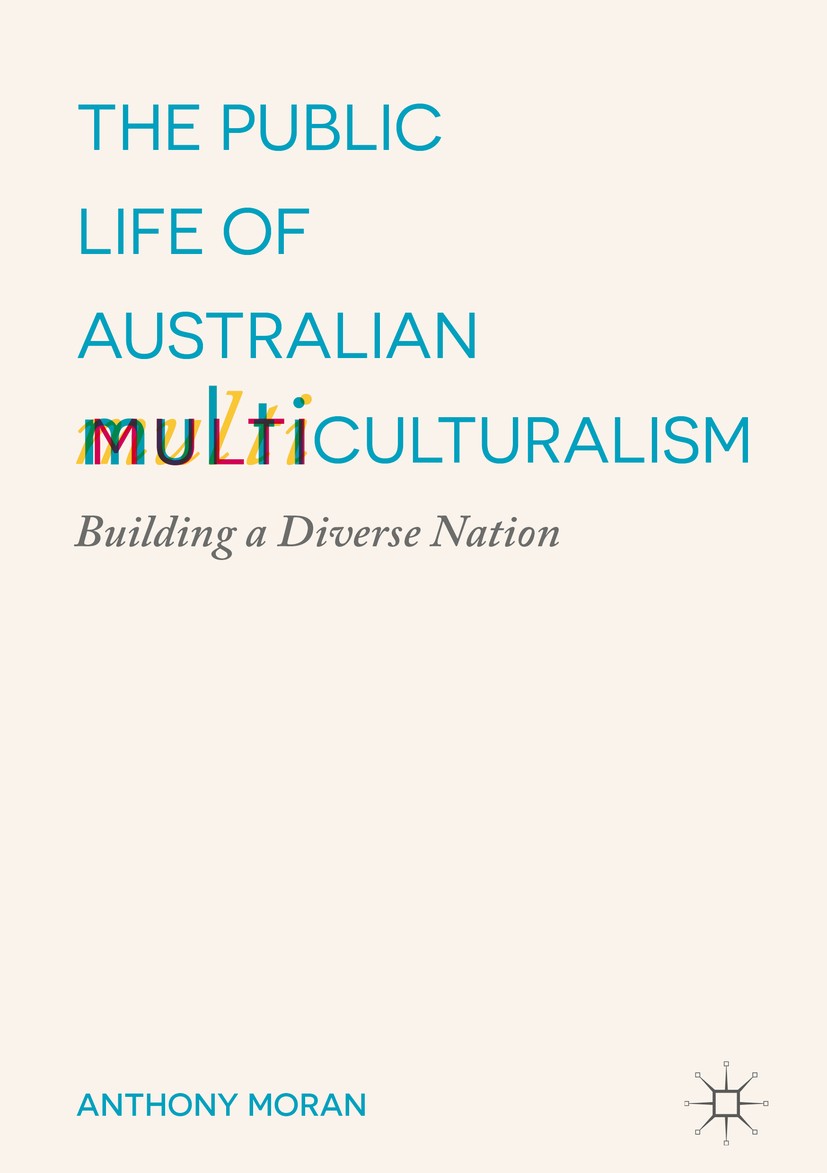 Titlebook: The Public Life of Australian Multiculturalism; Building a Diverse N Anthony Moran Book 2017 The Editor(s) (if applicable) and The Author(s Titlebook: The Public Life of Australian Multiculturalism; Building a Diverse N Anthony Moran Book 2017 The Editor(s) (if applicable) and The Author(s