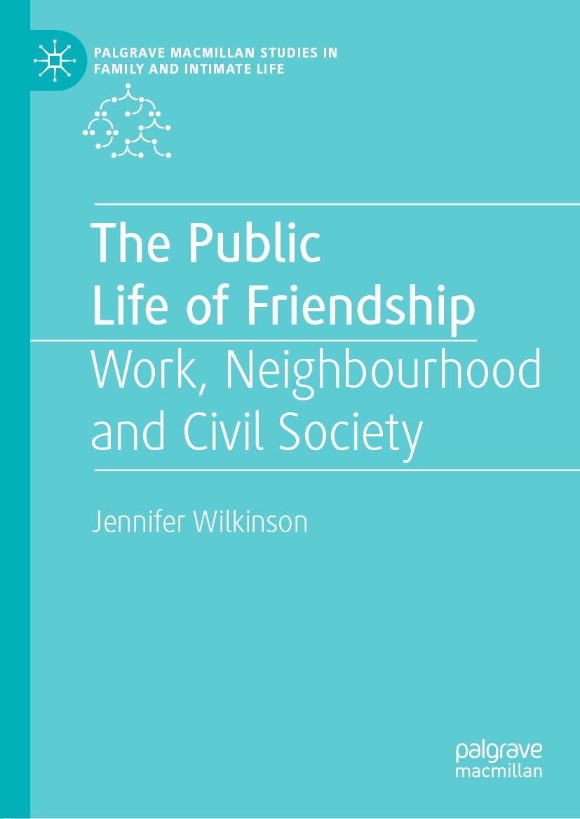 Titlebook: The Public Life of Friendship; Work, Neighbourhood Jennifer Wilkinson Book 2019 The Editor(s) (if applicable) and The Author(s) 2019 intim Titlebook: The Public Life of Friendship; Work, Neighbourhood Jennifer Wilkinson Book 2019 The Editor(s) (if applicable) and The Author(s) 2019 intim