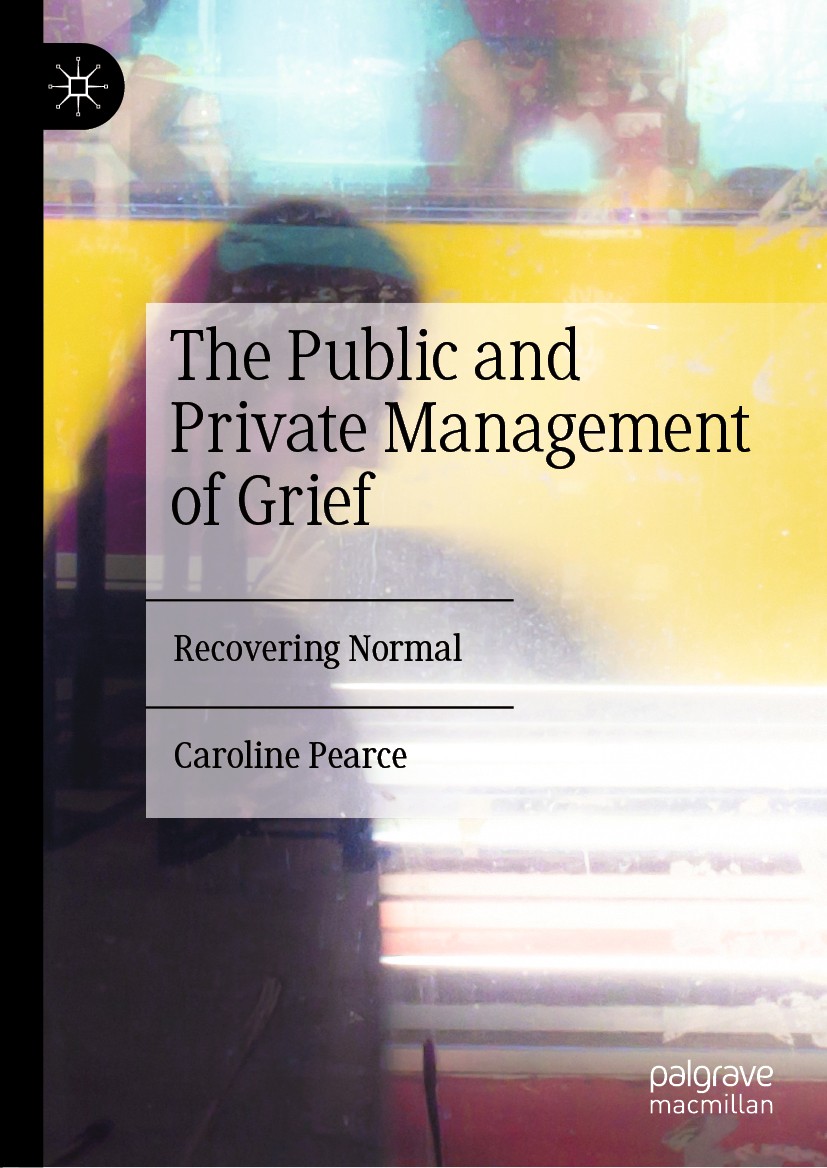 Titlebook: The Public and Private Management of Grief; Recovering Normal Caroline Pearce Book 2019 The Editor(s) (if applicable) and The Author(s) 201 Titlebook: The Public and Private Management of Grief; Recovering Normal Caroline Pearce Book 2019 The Editor(s) (if applicable) and The Author(s) 201