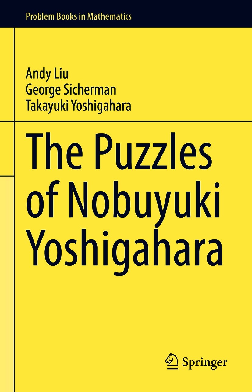 Titlebook: The Puzzles of Nobuyuki Yoshigahara; Andy Liu,George Sicherman,Takayuki Yoshigahara Textbook 2020 The Editor(s) (if applicable) and The Au Titlebook: The Puzzles of Nobuyuki Yoshigahara; Andy Liu,George Sicherman,Takayuki Yoshigahara Textbook 2020 The Editor(s) (if applicable) and The Au