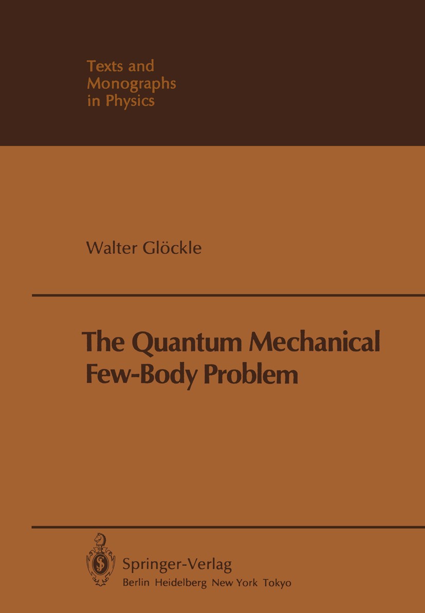 Titlebook: The Quantum Mechanical Few-Body Problem; Walter Glöckle Book 1983 Springer-Verlag Berlin Heidelberg 1983 Body.N-Körperproblem.Quantenmecha Titlebook: The Quantum Mechanical Few-Body Problem; Walter Glöckle Book 1983 Springer-Verlag Berlin Heidelberg 1983 Body.N-Körperproblem.Quantenmecha