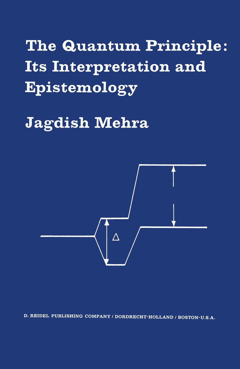 Titlebook: The Quantum Principle: Its Interpretation and Epistemology; Jagdish Mehra Book 1974 D. Reidel Publishing Company, Dordrecht, Holland 1974 Titlebook: The Quantum Principle: Its Interpretation and Epistemology; Jagdish Mehra Book 1974 D. Reidel Publishing Company, Dordrecht, Holland 1974