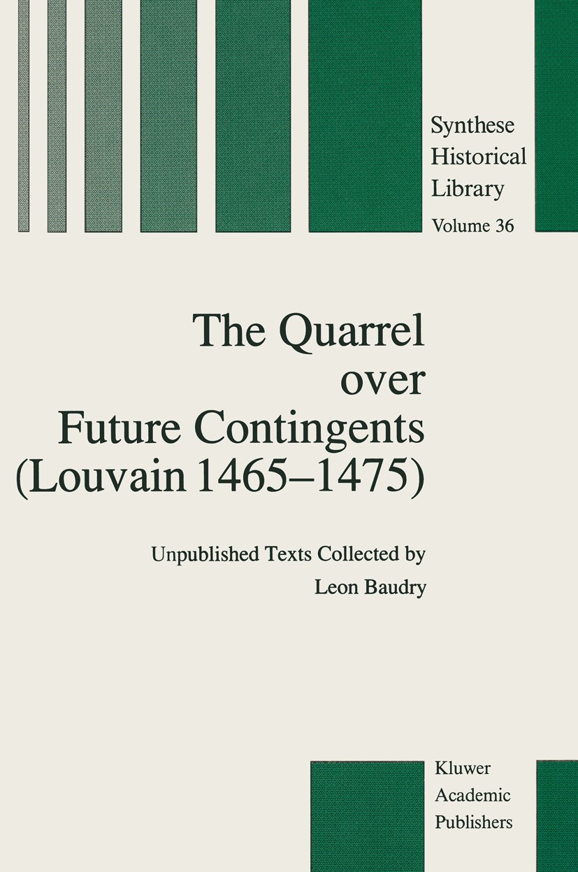 Titlebook: The Quarrel over Future Contingents (Louvain 1465–1475); Unpublished Texts Co N. Kretzmann,G. Nuchelmans Book 1989 Kluwer Academic Publishe Titlebook: The Quarrel over Future Contingents (Louvain 1465–1475); Unpublished Texts Co N. Kretzmann,G. Nuchelmans Book 1989 Kluwer Academic Publishe
