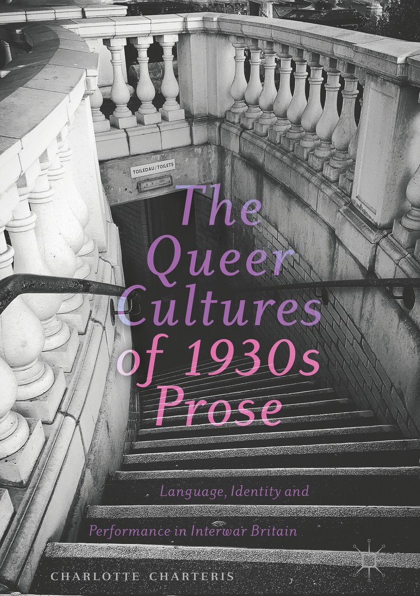 Titlebook: The Queer Cultures of 1930s Prose; Language, Identity a Charlotte Charteris Book 2019 The Editor(s) (if applicable) and The Author(s), unde Titlebook: The Queer Cultures of 1930s Prose; Language, Identity a Charlotte Charteris Book 2019 The Editor(s) (if applicable) and The Author(s), unde