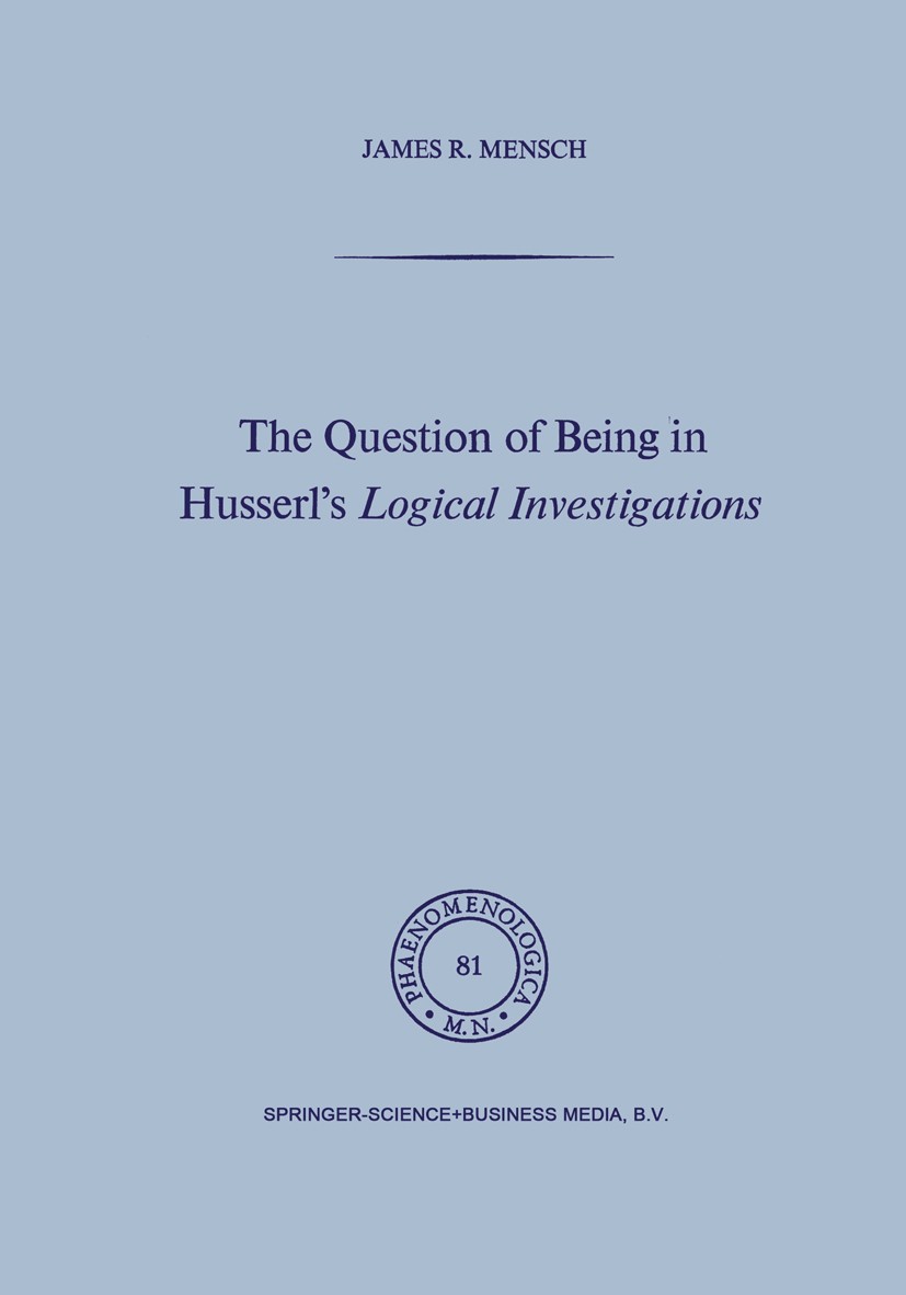 Titlebook: The Question of Being in Husserl’s Logical Investigations; James R. Mensch Book 1981 Springer Science+Business Media Dordrecht 1981 Edmund Titlebook: The Question of Being in Husserl’s Logical Investigations; James R. Mensch Book 1981 Springer Science+Business Media Dordrecht 1981 Edmund