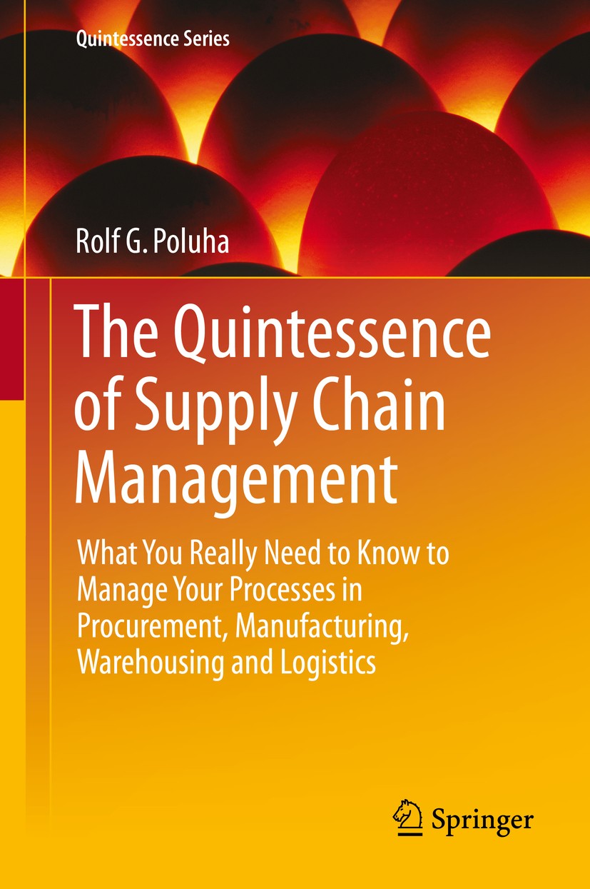Titlebook: The Quintessence of Supply Chain Management; What You Really Need Rolf G. Poluha Book 2016 Springer-Verlag Berlin Heidelberg 2016 Business Titlebook: The Quintessence of Supply Chain Management; What You Really Need Rolf G. Poluha Book 2016 Springer-Verlag Berlin Heidelberg 2016 Business