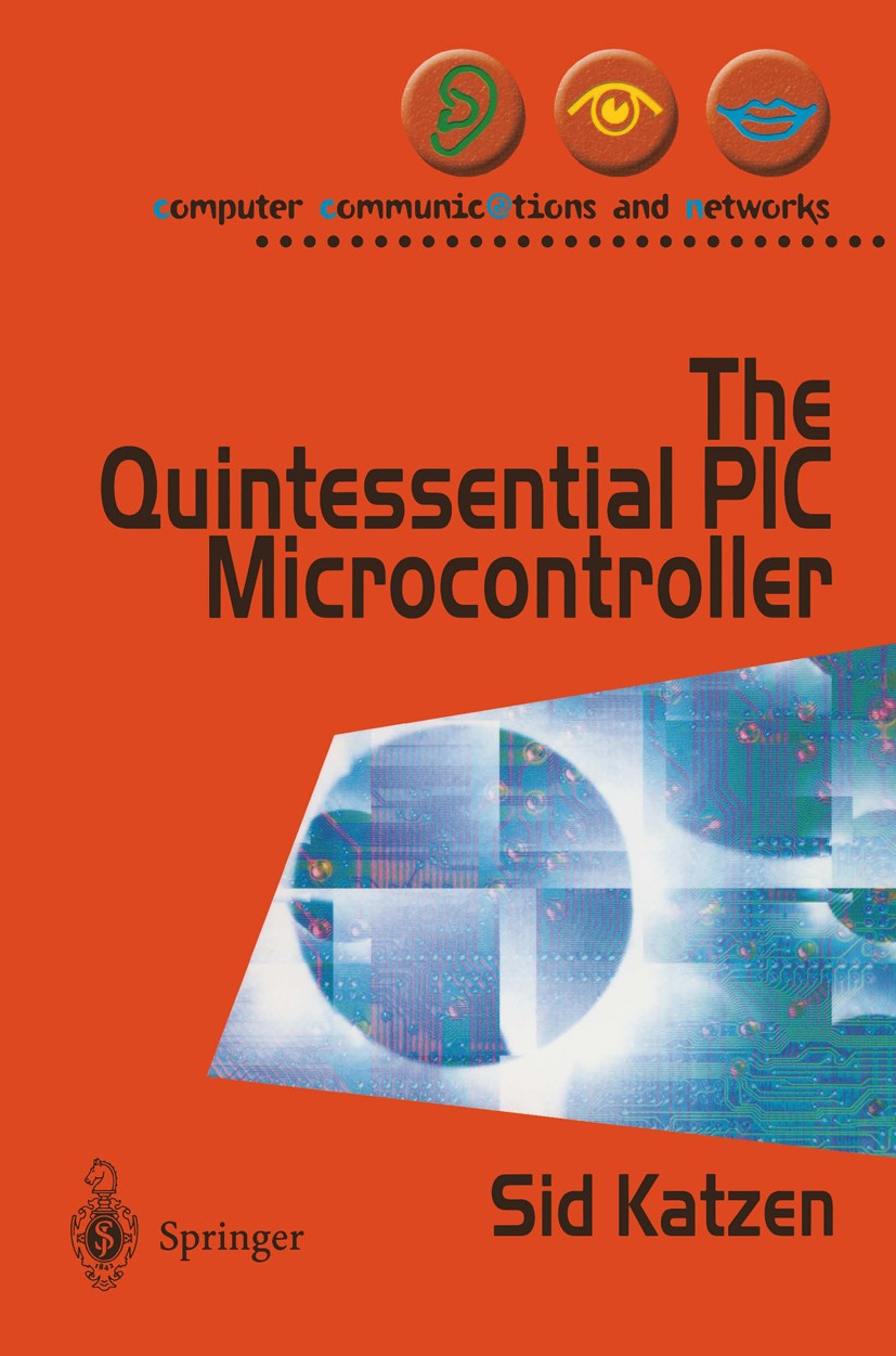 Titlebook: The Quintessential PIC® Microcontroller; Sid Katzen Textbook 20011st edition Springer-Verlag London 2001 Digital systems.Microcontrollers. Titlebook: The Quintessential PIC® Microcontroller; Sid Katzen Textbook 20011st edition Springer-Verlag London 2001 Digital systems.Microcontrollers.