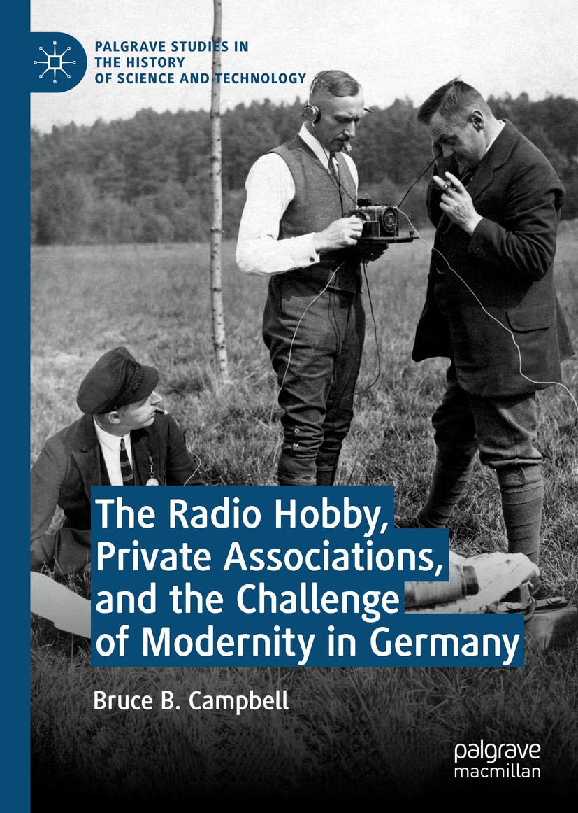 Titlebook: The Radio Hobby, Private Associations, and the Challenge of Modernity in Germany; Bruce B. Campbell Book 2019 The Editor(s) (if applicable Titlebook: The Radio Hobby, Private Associations, and the Challenge of Modernity in Germany; Bruce B. Campbell Book 2019 The Editor(s) (if applicable