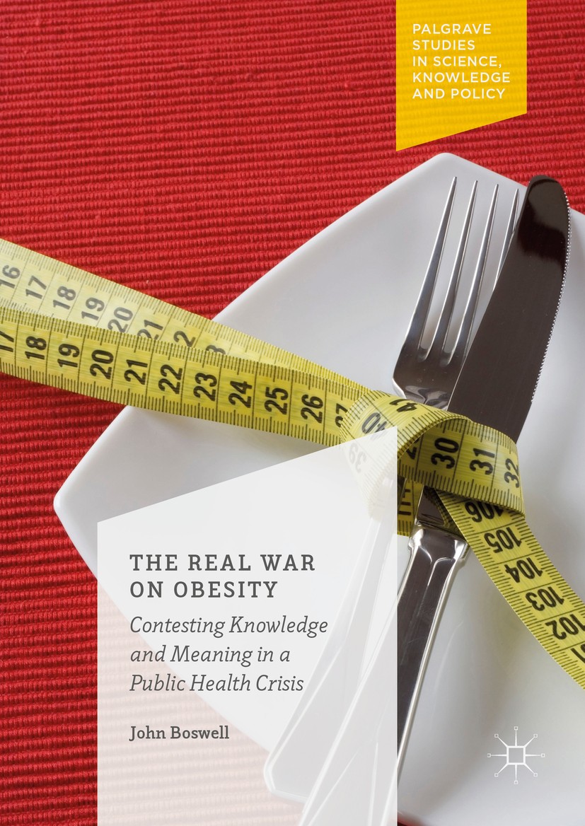 Titlebook: The Real War on Obesity; Contesting Knowledge John Boswell Book 2016 The Editor(s) (if applicable) and The Author(s) 2016 Fatness.Overweigh Titlebook: The Real War on Obesity; Contesting Knowledge John Boswell Book 2016 The Editor(s) (if applicable) and The Author(s) 2016 Fatness.Overweigh