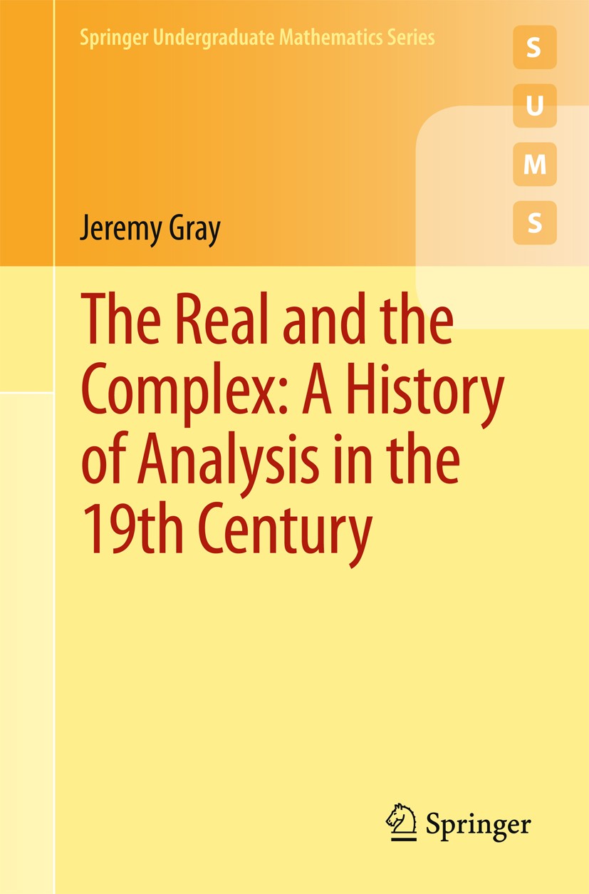 Titlebook: The Real and the Complex: A History of Analysis in the 19th Century; Jeremy Gray Textbook 2015 Springer International Publishing Switzerla Titlebook: The Real and the Complex: A History of Analysis in the 19th Century; Jeremy Gray Textbook 2015 Springer International Publishing Switzerla