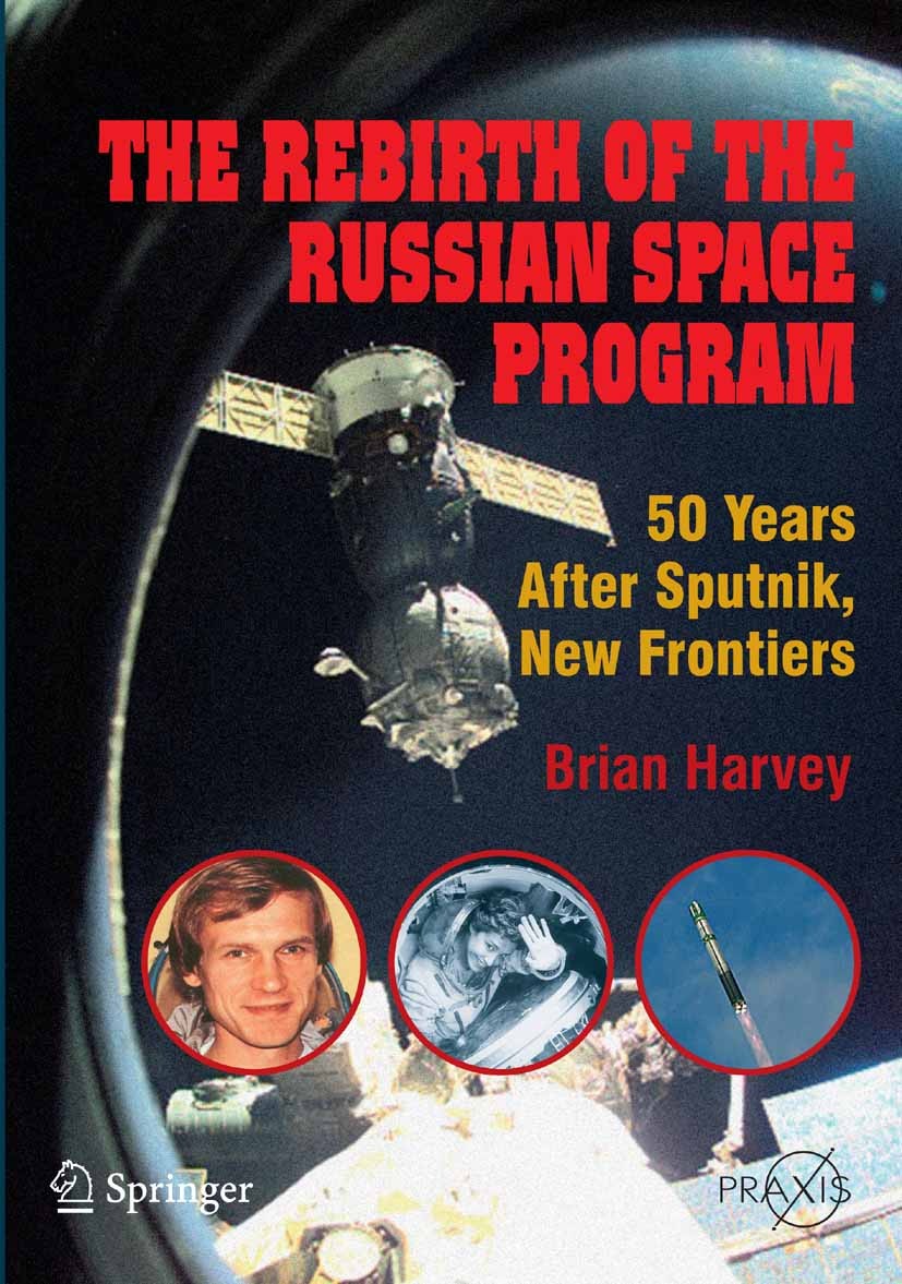 Titlebook: The Rebirth of the Russian Space Program; 50 Years After Sputn Brian Harvey Book 2007 Springer-Verlag New York 2007 Frontier.Harvey.Russia. Titlebook: The Rebirth of the Russian Space Program; 50 Years After Sputn Brian Harvey Book 2007 Springer-Verlag New York 2007 Frontier.Harvey.Russia.