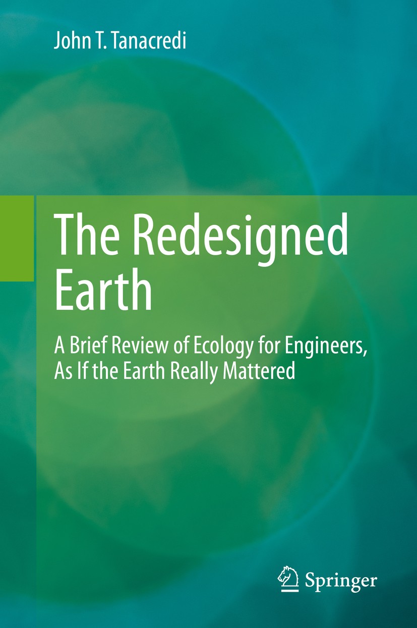 Titlebook: The Redesigned Earth; A Brief Review of Ec John T. Tanacredi Book 2019 Springer Nature Switzerland AG 2019 Conservation Biology.Ecology.Eco Titlebook: The Redesigned Earth; A Brief Review of Ec John T. Tanacredi Book 2019 Springer Nature Switzerland AG 2019 Conservation Biology.Ecology.Eco
