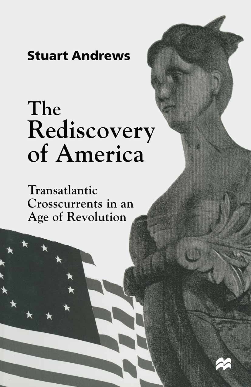 Titlebook: The Rediscovery of America; Transatlantic Crossc Stuart Andrews Book 1998 Stuart Andrews 1998 eighteenth century.England.France.government. Titlebook: The Rediscovery of America; Transatlantic Crossc Stuart Andrews Book 1998 Stuart Andrews 1998 eighteenth century.England.France.government.