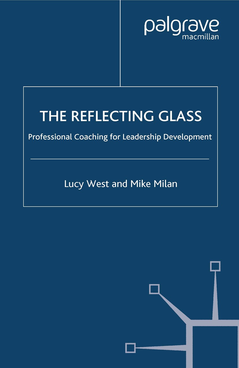 Titlebook: The Reflecting Glass; Professional Coachin Lucy West,Mike Milan Book 2001 Palgrave Macmillan, a division of Macmillan Publishers Limited 20 Titlebook: The Reflecting Glass; Professional Coachin Lucy West,Mike Milan Book 2001 Palgrave Macmillan, a division of Macmillan Publishers Limited 20