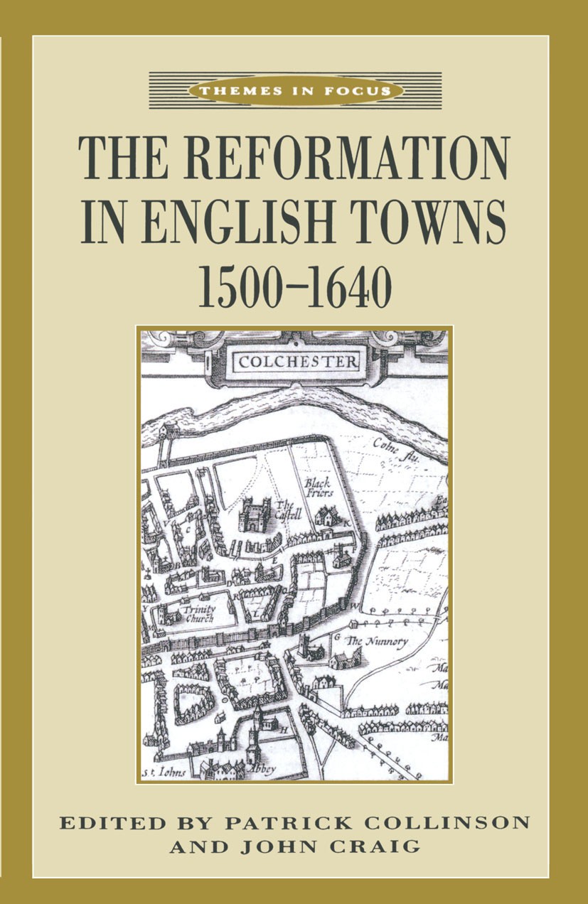 Titlebook: The Reformation in English Towns, 1500-1640; Patrick Collinson,John Craig Textbook 1998Latest edition Macmillan Publishers Limited 1998 ci Titlebook: The Reformation in English Towns, 1500-1640; Patrick Collinson,John Craig Textbook 1998Latest edition Macmillan Publishers Limited 1998 ci