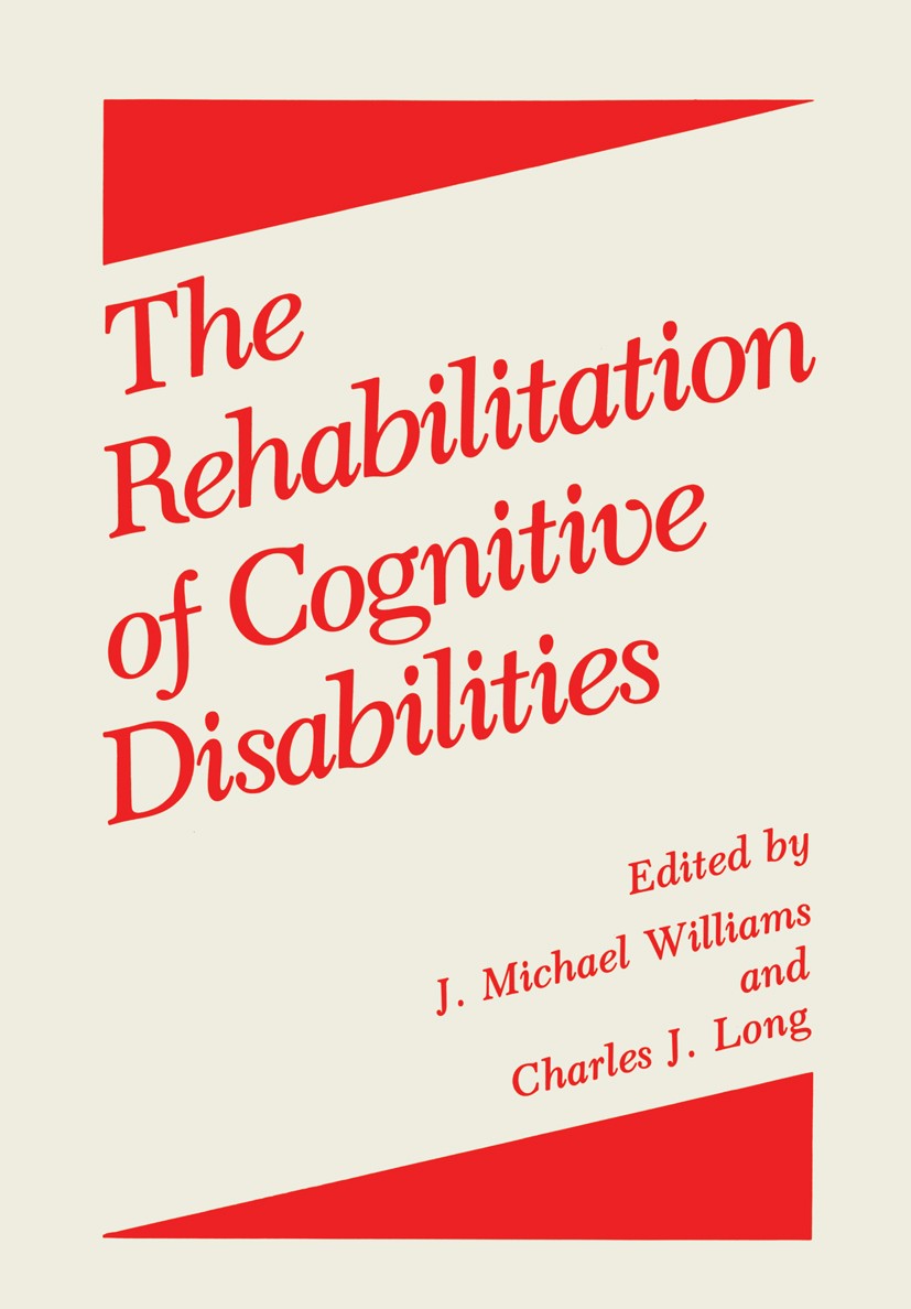 Titlebook: The Rehabilitation of Cognitive Disabilities; J. Michael Williams,Charles J. Long Book 1987 Springer Science+Business Media New York 1987 Titlebook: The Rehabilitation of Cognitive Disabilities; J. Michael Williams,Charles J. Long Book 1987 Springer Science+Business Media New York 1987
