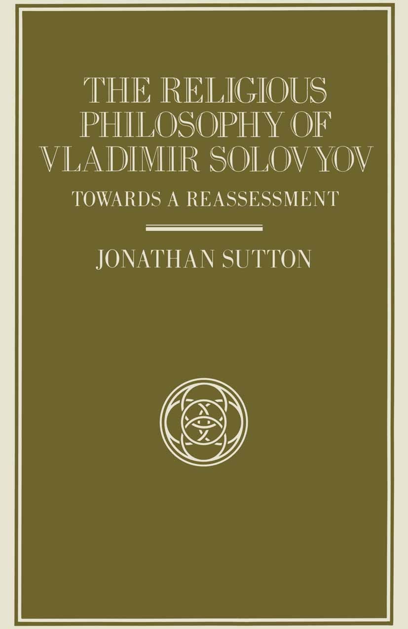 Titlebook: The Religious Philosophy of Vladimir Solovyov; Towards a Reassessme Jonathan Sutton Book 1988 Palgrave Macmillan, a division of Macmillan P Titlebook: The Religious Philosophy of Vladimir Solovyov; Towards a Reassessme Jonathan Sutton Book 1988 Palgrave Macmillan, a division of Macmillan P