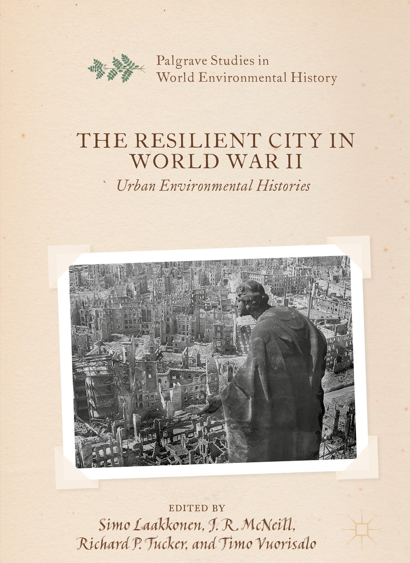 Titlebook: The Resilient City in World War II; Urban Environmental Simo Laakkonen,J. R. McNeill,Timo Vuorisalo Book 2019 The Editor(s) (if applicable Titlebook: The Resilient City in World War II; Urban Environmental Simo Laakkonen,J. R. McNeill,Timo Vuorisalo Book 2019 The Editor(s) (if applicable
