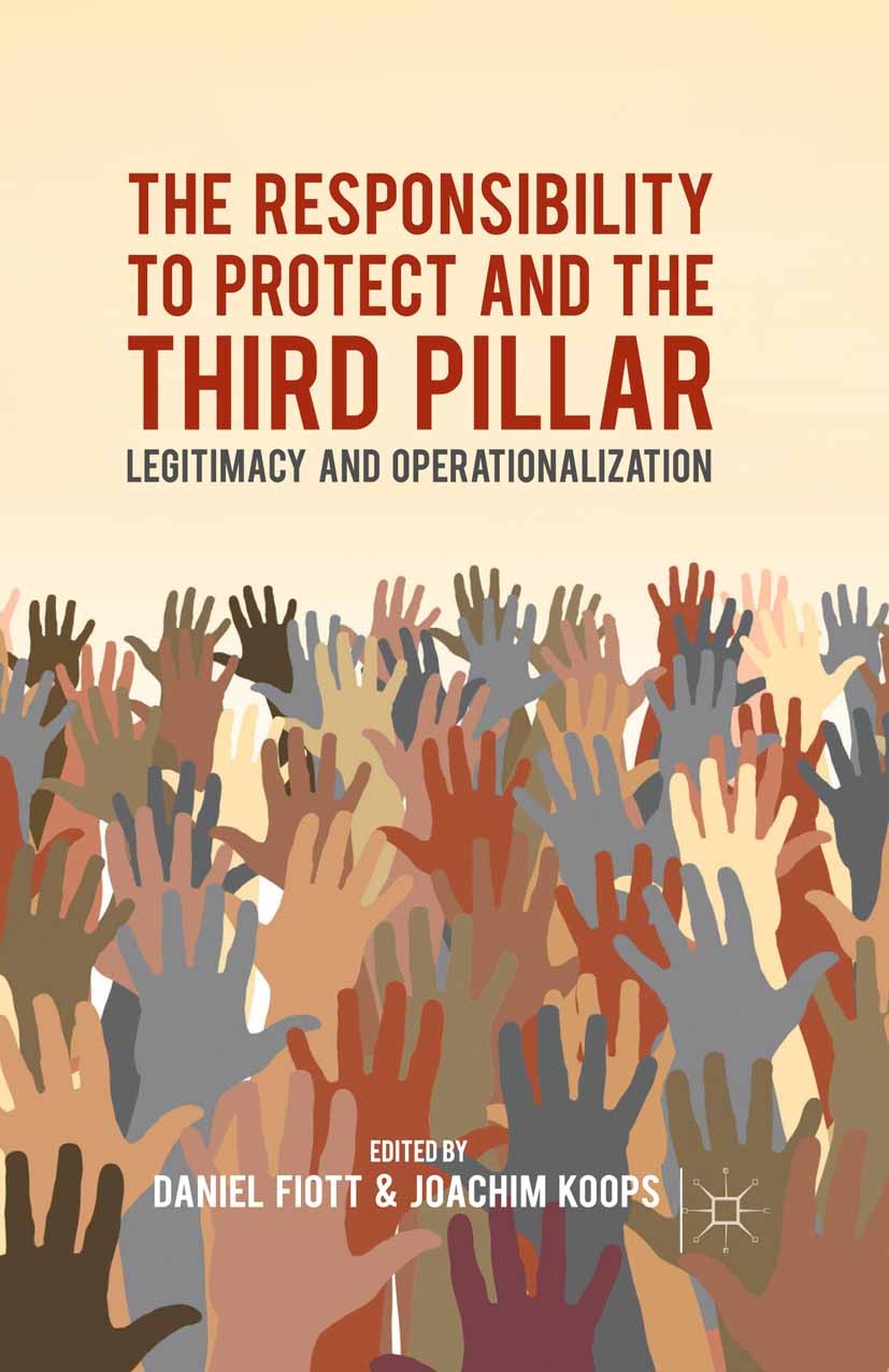 Titlebook: The Responsibility to Protect and the Third Pillar; Legitimacy and Opera Daniel Fiott (Researcher),Joachim Koops (Research Book 2015 Palgr Titlebook: The Responsibility to Protect and the Third Pillar; Legitimacy and Opera Daniel Fiott (Researcher),Joachim Koops (Research Book 2015 Palgr