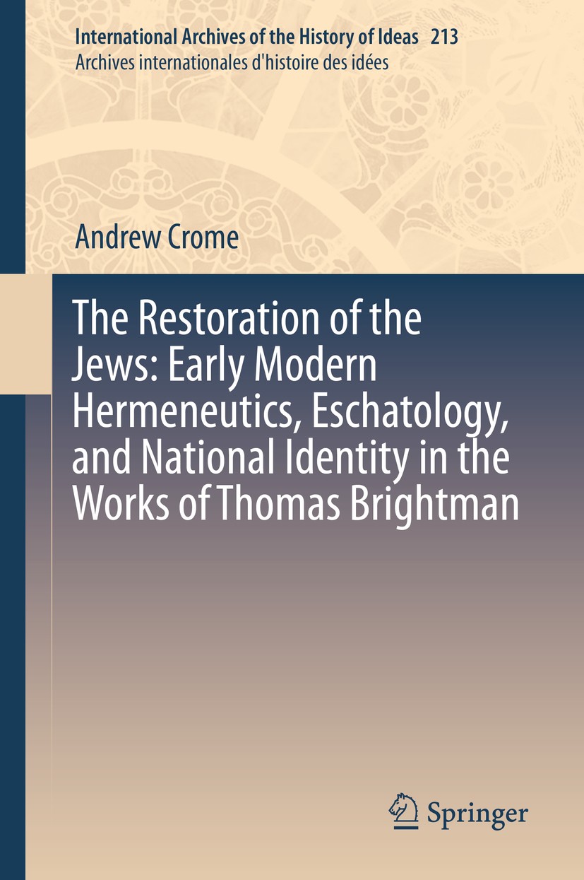 Titlebook: The Restoration of the Jews: Early Modern Hermeneutics, Eschatology, and National Identity in the Wo; Andrew Crome Book 2014 Springer Inte Titlebook: The Restoration of the Jews: Early Modern Hermeneutics, Eschatology, and National Identity in the Wo; Andrew Crome Book 2014 Springer Inte