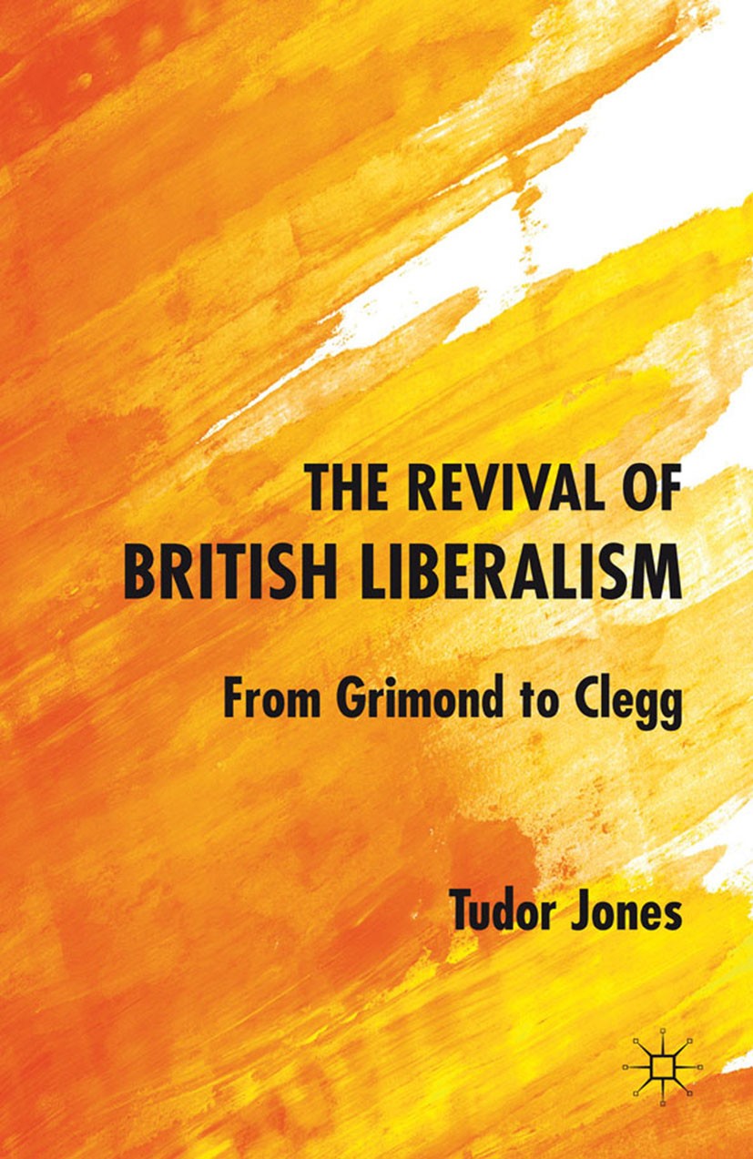 Titlebook: The Revival of British Liberalism; From Grimond to Cleg Tudor Jones Book 2011Latest edition Palgrave Macmillan, a division of Macmillan Pub Titlebook: The Revival of British Liberalism; From Grimond to Cleg Tudor Jones Book 2011Latest edition Palgrave Macmillan, a division of Macmillan Pub