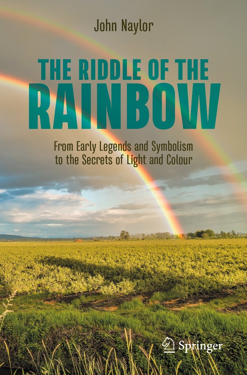 Titlebook: The Riddle of the Rainbow; From Early Legends a John Naylor Book 2023 The Editor(s) (if applicable) and The Author(s), under exclusive lice Titlebook: The Riddle of the Rainbow; From Early Legends a John Naylor Book 2023 The Editor(s) (if applicable) and The Author(s), under exclusive lice