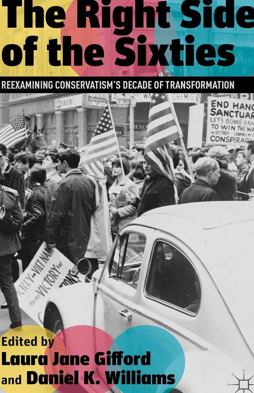 Titlebook: The Right Side of the Sixties; Reexamining Conserva Laura Jane Gifford,Daniel K. Williams Book 2012 Laura Jane Gifford and Daniel K. Willia Titlebook: The Right Side of the Sixties; Reexamining Conserva Laura Jane Gifford,Daniel K. Williams Book 2012 Laura Jane Gifford and Daniel K. Willia
