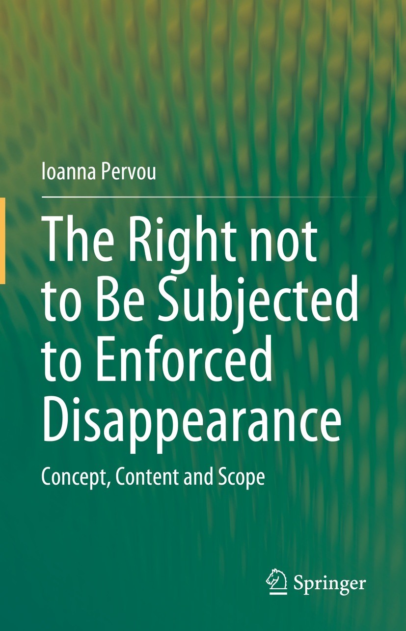 Titlebook: The Right not to Be Subjected to Enforced Disappearance; Concept, Content and Ioanna Pervou Book 2023 The Editor(s) (if applicable) and The Titlebook: The Right not to Be Subjected to Enforced Disappearance; Concept, Content and Ioanna Pervou Book 2023 The Editor(s) (if applicable) and The