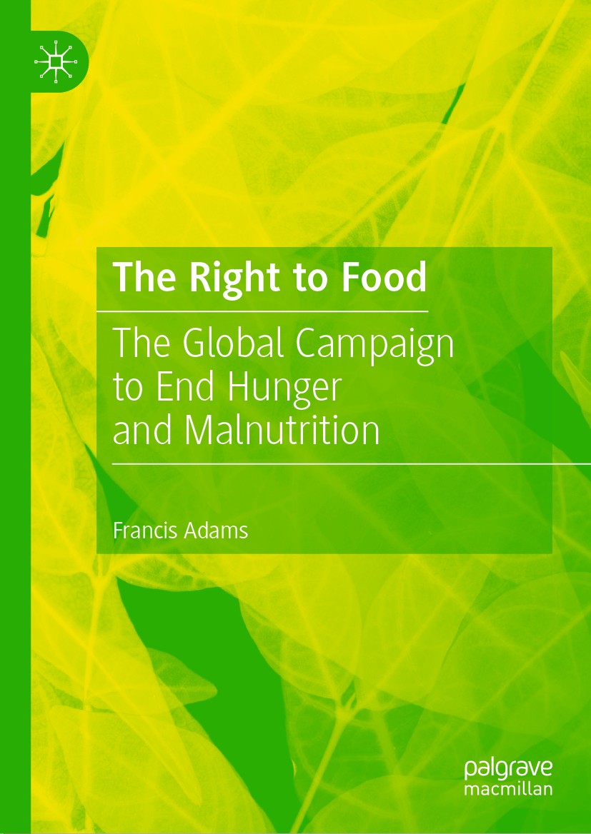 Titlebook: The Right to Food; The Global Campaign Francis Adams Book 2021 The Editor(s) (if applicable) and The Author(s), under exclusive license to Titlebook: The Right to Food; The Global Campaign Francis Adams Book 2021 The Editor(s) (if applicable) and The Author(s), under exclusive license to