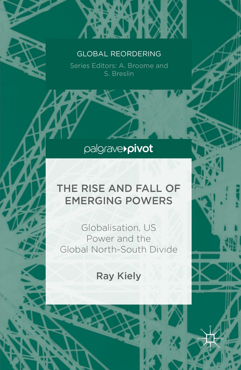 Titlebook: The Rise and Fall of Emerging Powers; Globalisation, US Po Ray Kiely Book 2016 The Editor(s) (if applicable) and The Author(s) 2016 Rising Titlebook: The Rise and Fall of Emerging Powers; Globalisation, US Po Ray Kiely Book 2016 The Editor(s) (if applicable) and The Author(s) 2016 Rising