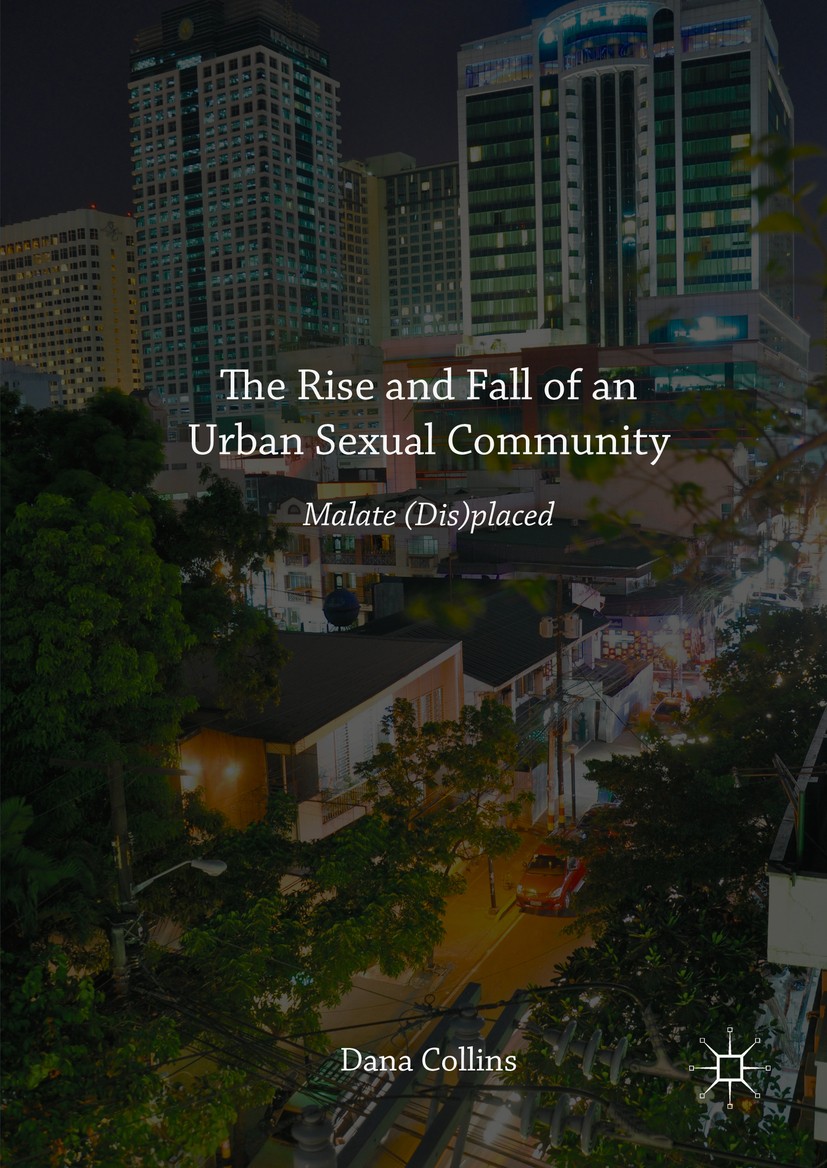 Titlebook: The Rise and Fall of an Urban Sexual Community; Malate (Dis)placed Dana Collins Book 2016 The Editor(s) (if applicable) and The Author(s) 2 Titlebook: The Rise and Fall of an Urban Sexual Community; Malate (Dis)placed Dana Collins Book 2016 The Editor(s) (if applicable) and The Author(s) 2