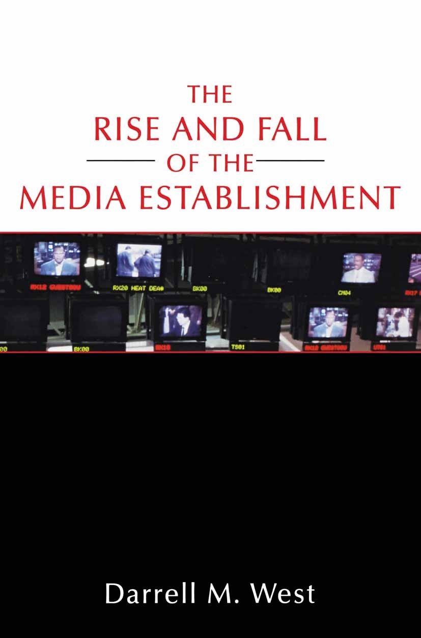 Titlebook: The Rise and Fall of the Media Establishment; Darrell M. West Book 20011st edition Palgrave Macmillan, a division of Nature America Inc. 2 Titlebook: The Rise and Fall of the Media Establishment; Darrell M. West Book 20011st edition Palgrave Macmillan, a division of Nature America Inc. 2