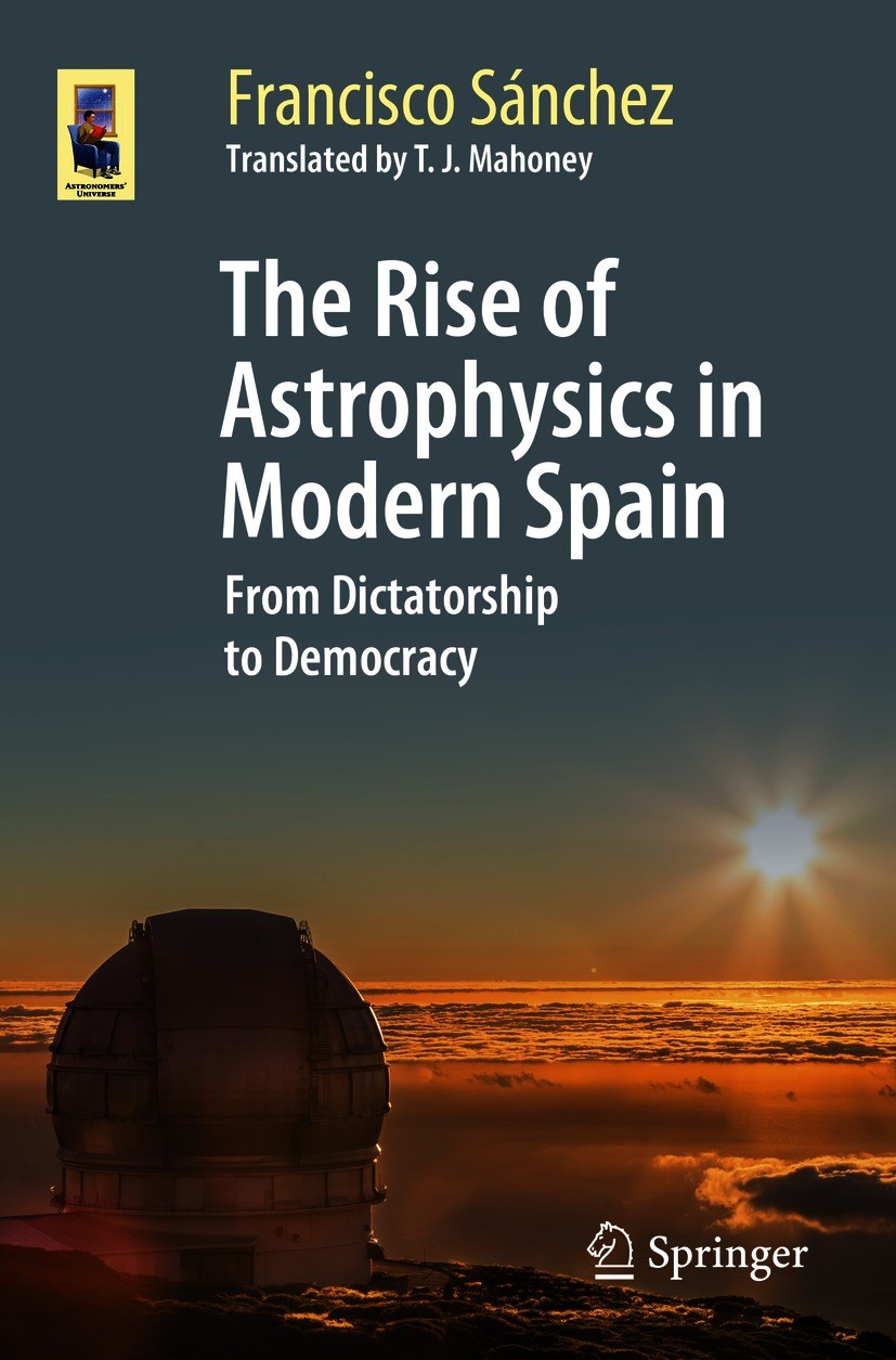 Titlebook: The Rise of Astrophysics in Modern Spain; From Dictatorship to Francisco Sánchez Book 2021 The Editor(s) (if applicable) and The Author(s), Titlebook: The Rise of Astrophysics in Modern Spain; From Dictatorship to Francisco Sánchez Book 2021 The Editor(s) (if applicable) and The Author(s),