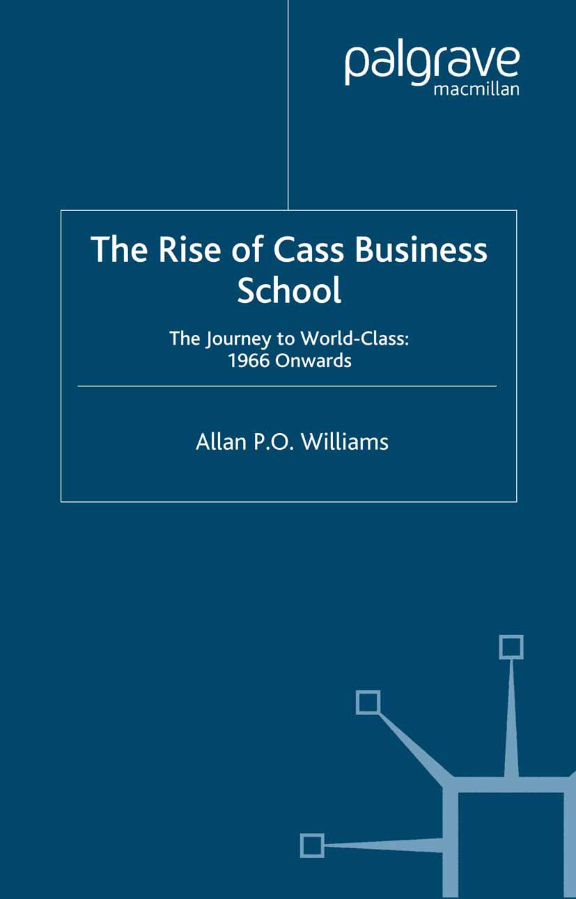 Titlebook: The Rise of Cass Business School; The Journey to World Allan P. O. Williams Book 2006 Palgrave Macmillan, a division of Macmillan Publisher Titlebook: The Rise of Cass Business School; The Journey to World Allan P. O. Williams Book 2006 Palgrave Macmillan, a division of Macmillan Publisher