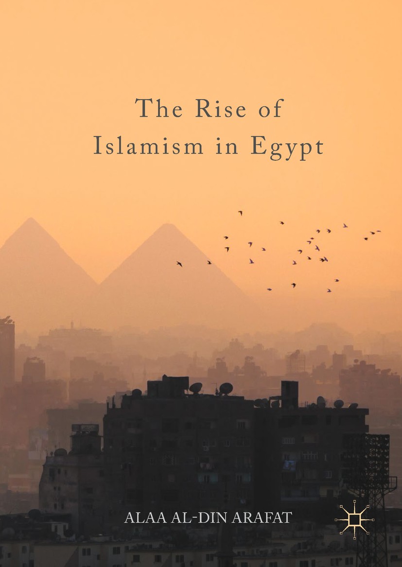 Titlebook: The Rise of Islamism in Egypt; Alaa Al-Din Arafat Book 2017 The Editor(s) (if applicable) and The Author(s) 2017 Egyptian Politics.Mubarak Titlebook: The Rise of Islamism in Egypt; Alaa Al-Din Arafat Book 2017 The Editor(s) (if applicable) and The Author(s) 2017 Egyptian Politics.Mubarak