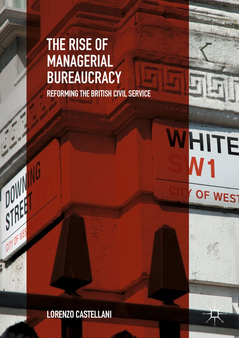 Titlebook: The Rise of Managerial Bureaucracy; Reforming the Britis Lorenzo Castellani Book 2018 The Editor(s) (if applicable) and The Author(s) 2018 Titlebook: The Rise of Managerial Bureaucracy; Reforming the Britis Lorenzo Castellani Book 2018 The Editor(s) (if applicable) and The Author(s) 2018