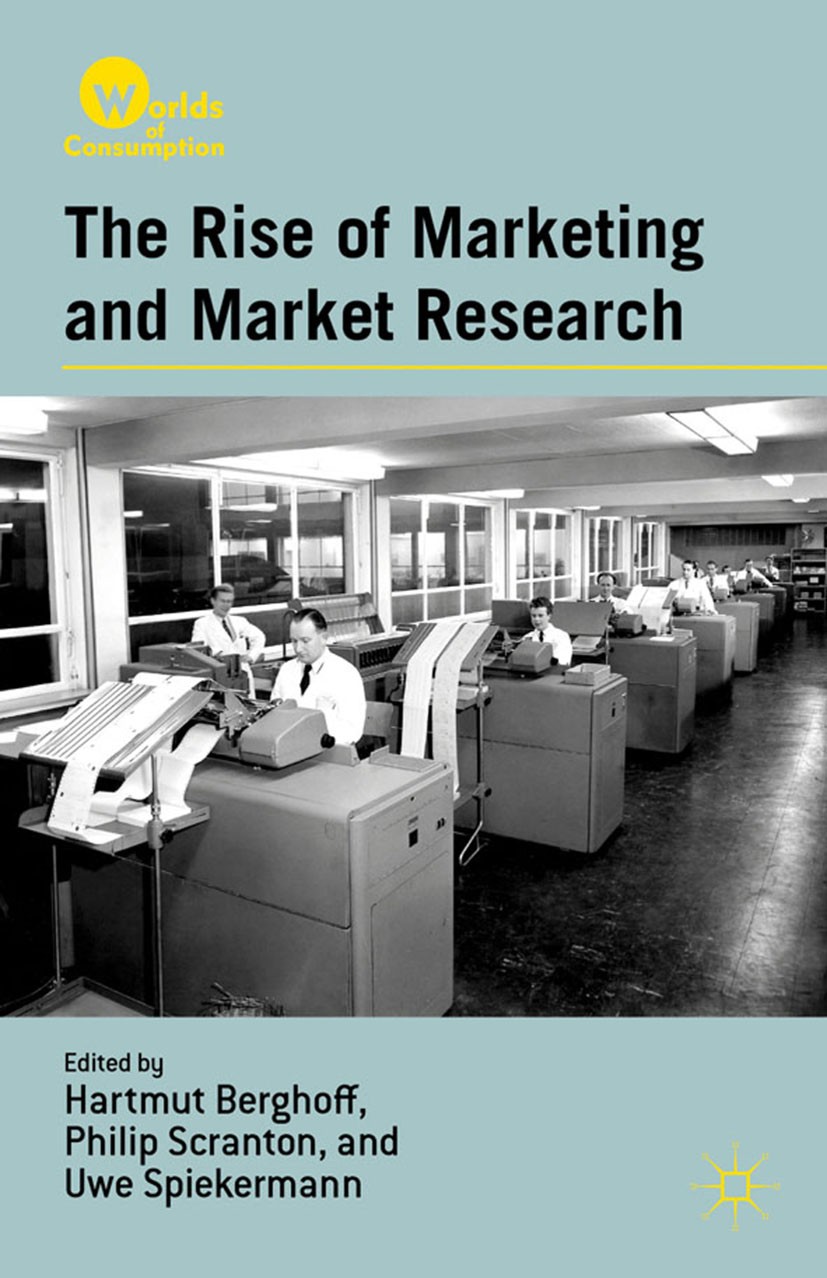 Titlebook: The Rise of Marketing and Market Research; Hartmut Berghoff,Philip Scranton,Uwe Spiekermann Book 2012 Palgrave Macmillan, a division of Na Titlebook: The Rise of Marketing and Market Research; Hartmut Berghoff,Philip Scranton,Uwe Spiekermann Book 2012 Palgrave Macmillan, a division of Na