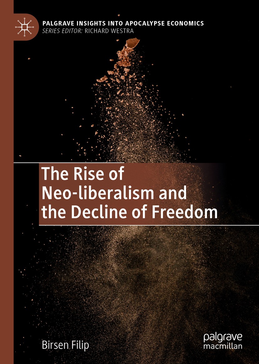 Titlebook: The Rise of Neo-liberalism and the Decline of Freedom; Birsen Filip Book 2020 The Editor(s) (if applicable) and The Author(s), under exclu Titlebook: The Rise of Neo-liberalism and the Decline of Freedom; Birsen Filip Book 2020 The Editor(s) (if applicable) and The Author(s), under exclu