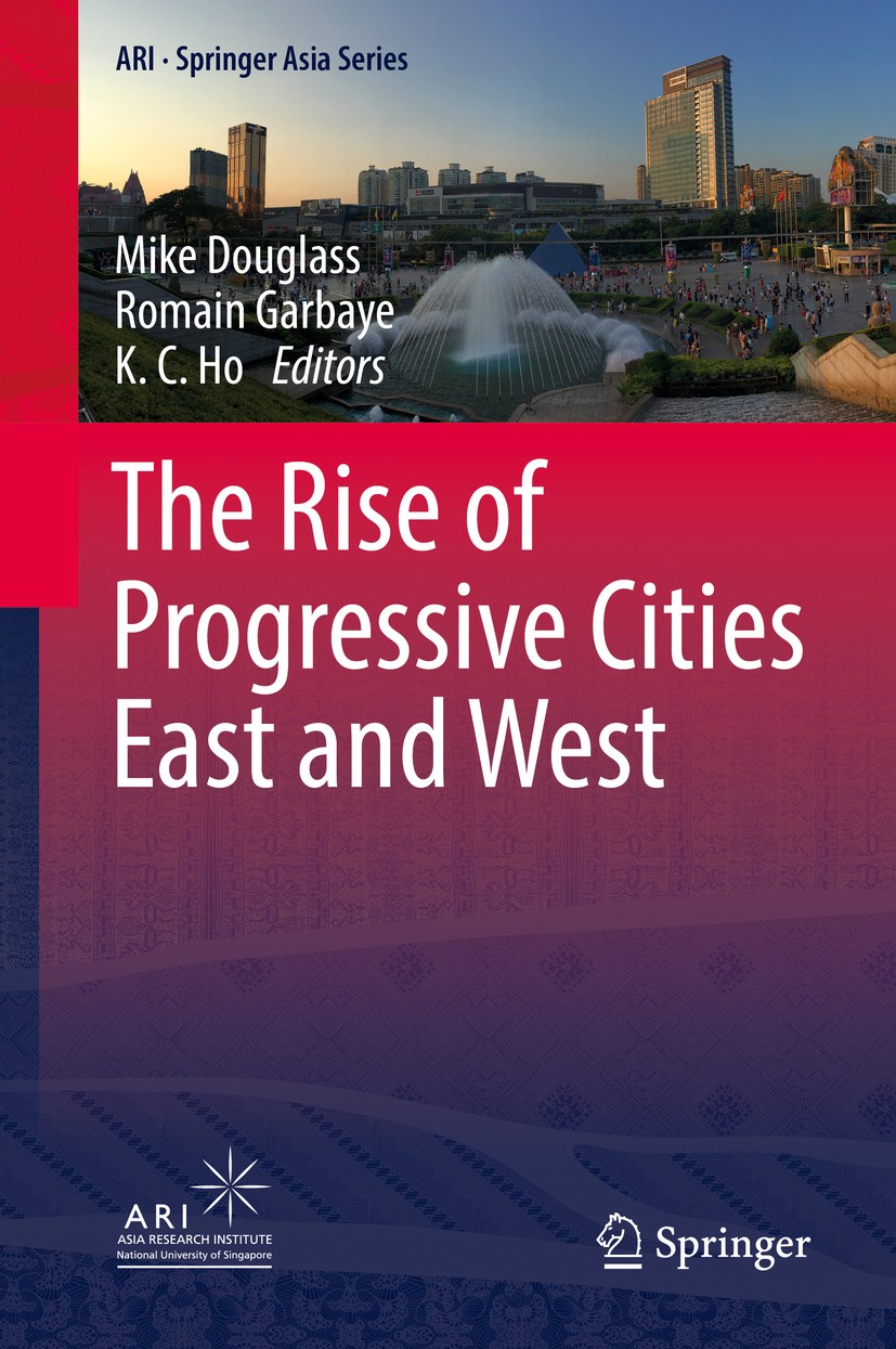 Titlebook: The Rise of Progressive Cities East and West; Mike Douglass,Romain Garbaye,K. C. Ho Book 2019 Springer Nature Singapore Pte Ltd. 2019 Urba Titlebook: The Rise of Progressive Cities East and West; Mike Douglass,Romain Garbaye,K. C. Ho Book 2019 Springer Nature Singapore Pte Ltd. 2019 Urba